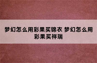 梦幻怎么用彩果买锦衣 梦幻怎么用彩果买祥瑞